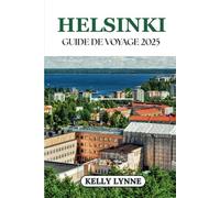 HELSINKI GUIDE DE VOYAGE 2025: «Au-delà des sentiers touristiques: expériences authentiques à Helsinki.»