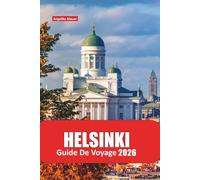 HELSINKI GUIDE DE VOYAGE 2026: Découvrez la capitale animée de la Finlande avec des itinéraires d'initiés, des joyaux culturels, des restaurants, des ... pour une aventure nordique sans faille