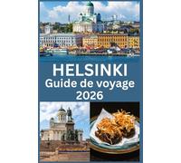 HELSINKI Guide de voyage 2026: Le Compagnon de Voyage Complet 2026 pour la Capitale de la Finlande Culture, Cuisine, Nature, Vie Locale et Conseils d’Experts