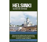 HELSINKI GUIDE DE VOYAGE: Découvrez les meilleurs sites, les points forts locaux, les sensations fortes en plein air et des conseils de voyage intelligents