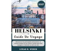 HELSINKI GUIDE DE VOYAGE: Découvrez les principales attractions, la culture unique et les trésors cachés que tout voyageur à Helsinki se doit de voir. (Collections de livres de voyage Weber (FR))