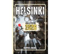 HELSINKI GUIDE DE VOYAGE: Un voyage d'expériences allant des monuments emblématiques et des joyaux cachés aux cultures, cuisines, aventures et plus encore