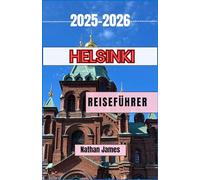 Helsinki REISEFÜHRER 2025-2026: Eine Reise durch nordischen Charme, Küstenschönheit und zeitloses Design