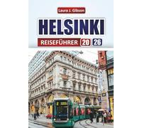 HELSINKI REISEFÜHRER 2026: "Entdecken Sie Kultur, Natur und urbane Abenteuer mit praktischen Tipps, Reiserouten und lokalen Einblicken