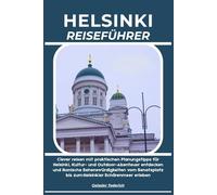 HELSINKI REISEFÜHRER: Clever reisen mit praktischen Planungstipps für Helsinki, Kultur- und Outdoor-Abenteuer entdecken und ikonische ... bis zum Helsinkier Schärenmeer erleben