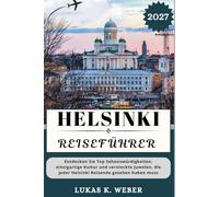 HELSINKI REISEFÜHRER: Entdecken Sie Top Sehenswürdigkeiten, einzigartige Kultur und versteckte Juwelen, die jeder Helsinki Reisende gesehen haben muss. (Weber Reisebuchsammlungen (GR))