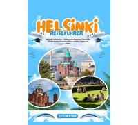HELSINKI REISEFÜHRER: Helsinki entdecken - Sehenswürdigkeiten, finnische Küche, Kultur, Tagesausflüge, Insider-Tipps und mehr