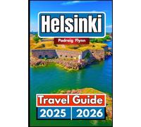 HELSINKI TRAVEL GUIDE 2025 2026: A Complete Companion for Exploring Culture, Islands, and Saunas in Finland’s Capital