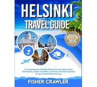 HELSINKI TRAVEL GUIDE 2025-2026: A Comprehensive Guiding Manual to each Spots, Gem, Destination, Dishes and Wine, and Action-Packed Activities for your Memorable Journey