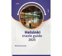 Helsinki Travel guide 2025: Discover Nordic Charm in the Heart of Finland: Essential Tips, Hidden Gems, Seasonal Highlights & Cultural Experiences for Every Traveler