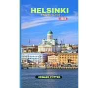 HELSINKI TRAVEL GUIDE 2025: Explore the Nordic Soul of Helsinki: Culture, Nature & Design at the Edge of the Baltic