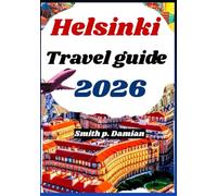 HELSINKI TRAVEL GUIDE 2026: Discover local tips for daily plans, transport, itinerary planning, budget advice, maps & more
