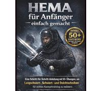HEMA für Anfänger einfach gemacht: Eine visuelle Schritt-für-Schritt-Anleitung mit 50+ Übungen, um Langschwert-, Schwert- und Dolchtechniken für das Kampftraining im echten Leben zu meistern