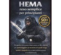 HEMA reso facile per principianti: Una guida visiva passo dopo passo con 50+ esercizi per padroneggiare tecniche di spada lunga, spada e pugnale per l'addestramento al combattimento nella vita reale