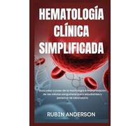 HEMATOLOGÍA CLÍNICA SIMPLIFICADA: Guía paso a paso de la morfología e interpretación de las células sanguíneas para estudiantes y personal de laboratorio