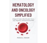 HEMATOLOGY AND ONCOLOGY SIMPLIFIED: A Beginner's Guide to Blood Disorders, Cancer Care, Diagnostics, and Essential Clinical Skills