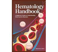 Hematology Handbook: A Beginner's Guide to Understanding Blood and Its Disorders (Medical Handbook for Beginners)