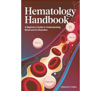 Hematology Handbook: A Beginner's Guide to Understanding Blood and Its Disorders (Medical Handbook for Beginners)