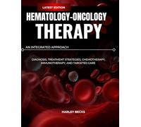 Hematology-Oncology Therapy: An Integrated Approach: Diagnosis, Treatment Strategies, Chemotherapy, Immunotherapy, and Targeted Care