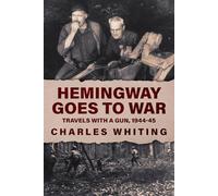 Hemingway Goes to War: Travels with a Gun, 1944-45