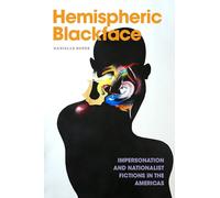 Hemispheric Blackface: Impersonation and Nationalist Fictions in the Americas (Dissident Acts)