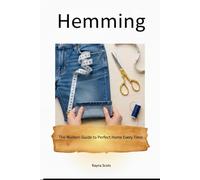Hemming: The Modern Guide to Perfect Hems Every Time (Stitch by Stitch: A Sewing Companion Series)