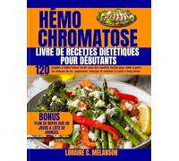 hémochromatose Livre de recettes diététiques pour débutants: 120 simples à faible teneur en fer avec des recettes faciles pour aider à gérer les ... l’énergie et soutenir la santé à long terme