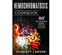 Hemochromatosis Cookbook: 80+ Easy Wholesome Recipes to Reduce Iron Absorption and Fight Iron Overload: Volume 1 (Hemochromatosis Cooking)
