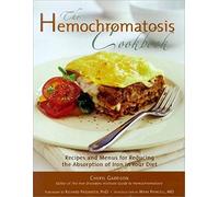 Hemochromatosis Cookbook: Recipes and Meals for Reducing the Absorption of Iron in Your Diet