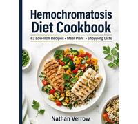 Hemochromatosis Diet Cookbook: 62 Low-Iron Recipes, Weekly Meal Plans, Shopping Lists, and Practical Iron-Smart Meals for Everyday Health (Nathan Verrow Wellness Kitchen Series)