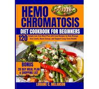 Hemochromatosis Diet Cookbook for Beginners: 120 Simple Low-Iron Meal Plan with Easy Recipes to Help Manage Iron Levels, Boost Energy, and Support Long-Term Health