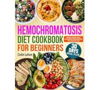 Hemochromatosis Diet Cookbook for Beginners: Beginner-Friendly Recipes for Managing Hemochromatosis with a Healthy Diet Plan.