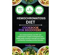 HEMOCHROMATOSIS DIET COOKBOOK FOR BEGINNERS: Eat a balanced food, over 90+ anti inflammatory recipes to bring back your health easily, practice it and ... confidently, including recovery bonuses.