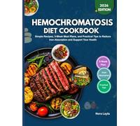 Hemochromatosis Diet Cookbook: Simple Recipes, 3-Week Meal Plans, and Practical Tips to Reduce Iron Absorption and Support Your Health