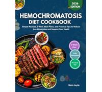 Hemochromatosis Diet Cookbook: Simple Recipes, 3-Week Meal Plans, and Practical Tips to Reduce Iron Absorption and Support Your Health