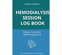 Hemodialysis Session Log Book: Dialysis Treatment Monitoring Journal for Patients - Weight, Blood Pressure and Access Tracking (Dialysis Care Essentials Series)