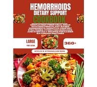 Hemorrhoids Dietary Support Cookbook: Gentle High-Fiber Meal Ideas With Soothing Plant-Based Ingredients, Digestive Comfort Strategies, Hydration ... Everyday Recipes for Easier Bathroom Routines