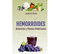HEMORROIDES. Alimentos y Plantas Medicinales: Enfoques naturales, Recetas, Consejos, y Remedios complementarios.