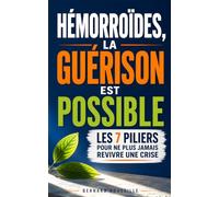 Hémorroïdes, la Guérison est Possible: Les 7 Piliers pour Soulager la Douleur, Réparer en Profondeur et Ne Plus Jamais Revivre une Crise | Traitement ... | Livre Contre les Crises Hémorroïdaires