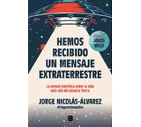 Hemos recibido un mensaje extraterrestre: La verdad científica sobre la vida más allá del planeta Tierra (Somos B)