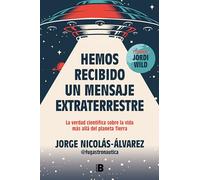 Hemos recibido un mensaje extraterrestre: La verdad científica sobre la vida más allá del planeta Tierra (Somos B)