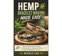 HEMP BRACELET MAKING MADE EASY: Step-by-Step Knotting Techniques, DIY Jewelry Projects, and Beginner Patterns for Stylish Handmade Accessories