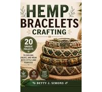Hemp Bracelets Crafting: 20 Unique Projects to Explore, Create, and Wear with Style and Purpose