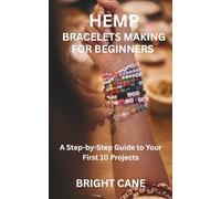 HEMP BRACELETS MAKING FOR BEGINNERS: A Step-by-Step Guide to Your First 10 Projects