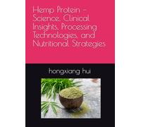 Hemp Protein - Science, Clinical Insights, Processing Technologies, and Nutritional Strategies