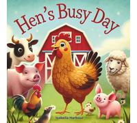 Hen’s Busy Day: A Sweet Farmyard Tale of Friends Working Together for Ages 3-5