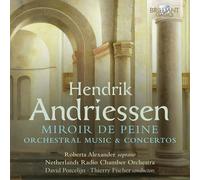 Hendrik Andriessen : Miroir de Peine - uvres orchestrales - Concertos. Alexander, Porcelijn, Fischer.
