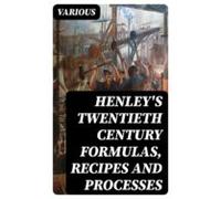 Henleys Twentieth Century Formulas Recipes And Processes (ebook)