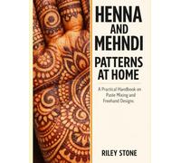 HENNA AND MEHNDI PATTERNS AT HOME: A Practical Handbook on Paste Mixing and Freehand Designs