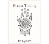 Henna Tracing for Beginners: Simple Step-by-Step Practice Book with 50 Designs to Trace, Build Flow & Create Beautiful Henna Patterns